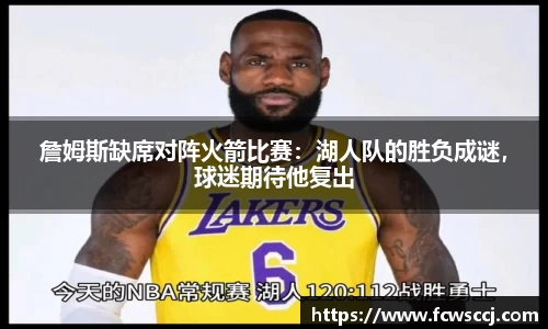 詹姆斯缺席对阵火箭比赛：湖人队的胜负成谜，球迷期待他复出