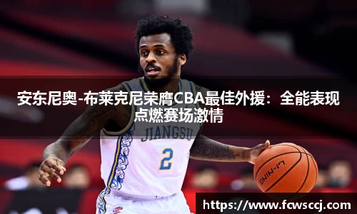 安东尼奥-布莱克尼荣膺CBA最佳外援：全能表现点燃赛场激情