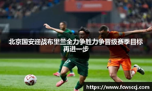 北京国安迎战布里兰全力争胜力争晋级赛季目标再进一步