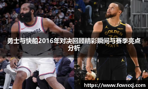勇士与快船2016年对决回顾精彩瞬间与赛季亮点分析